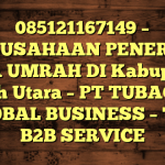 085121167149 – PERUSAHAAN PENERBIT VISA UMRAH DI Kabupaten Aceh Utara  – PT TUBAGUS GLOBAL BUSINESS – TGB B2B SERVICE
