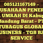 085121167149 – PERUSAHAAN PENERBIT VISA UMRAH DI Kabupaten Bandung Barat  – PT TUBAGUS GLOBAL BUSINESS – TGB B2B SERVICE