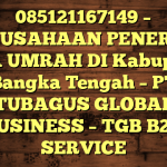 085121167149 – PERUSAHAAN PENERBIT VISA UMRAH DI Kabupaten Bangka Tengah  – PT TUBAGUS GLOBAL BUSINESS – TGB B2B SERVICE
