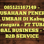 085121167149 – PERUSAHAAN PENERBIT VISA UMRAH DI Kabupaten Banjarnegara  – PT TUBAGUS GLOBAL BUSINESS – TGB B2B SERVICE