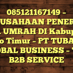085121167149 – PERUSAHAAN PENERBIT VISA UMRAH DI Kabupaten Barito Timur  – PT TUBAGUS GLOBAL BUSINESS – TGB B2B SERVICE