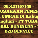 085121167149 – PERUSAHAAN PENERBIT VISA UMRAH DI Kabupaten Batanghari  – PT TUBAGUS GLOBAL BUSINESS – TGB B2B SERVICE