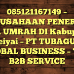 085121167149 – PERUSAHAAN PENERBIT VISA UMRAH DI Kabupaten Deiyai  – PT TUBAGUS GLOBAL BUSINESS – TGB B2B SERVICE