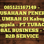 085121167149 – PERUSAHAAN PENERBIT VISA UMRAH DI Kabupaten Donggala  – PT TUBAGUS GLOBAL BUSINESS – TGB B2B SERVICE