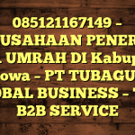 085121167149 – PERUSAHAAN PENERBIT VISA UMRAH DI Kabupaten Gowa  – PT TUBAGUS GLOBAL BUSINESS – TGB B2B SERVICE
