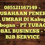 085121167149 – PERUSAHAAN PENERBIT VISA UMRAH DI Kabupaten Grobogan  – PT TUBAGUS GLOBAL BUSINESS – TGB B2B SERVICE