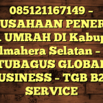 085121167149 – PERUSAHAAN PENERBIT VISA UMRAH DI Kabupaten Halmahera Selatan  – PT TUBAGUS GLOBAL BUSINESS – TGB B2B SERVICE