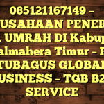085121167149 – PERUSAHAAN PENERBIT VISA UMRAH DI Kabupaten Halmahera Timur  – PT TUBAGUS GLOBAL BUSINESS – TGB B2B SERVICE