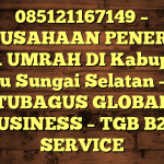 085121167149 – PERUSAHAAN PENERBIT VISA UMRAH DI Kabupaten Hulu Sungai Selatan  – PT TUBAGUS GLOBAL BUSINESS – TGB B2B SERVICE