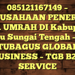 085121167149 – PERUSAHAAN PENERBIT VISA UMRAH DI Kabupaten Hulu Sungai Tengah  – PT TUBAGUS GLOBAL BUSINESS – TGB B2B SERVICE
