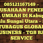 085121167149 – PERUSAHAAN PENERBIT VISA UMRAH DI Kabupaten Hulu Sungai Utara  – PT TUBAGUS GLOBAL BUSINESS – TGB B2B SERVICE