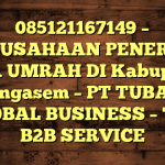 085121167149 – PERUSAHAAN PENERBIT VISA UMRAH DI Kabupaten Karangasem  – PT TUBAGUS GLOBAL BUSINESS – TGB B2B SERVICE