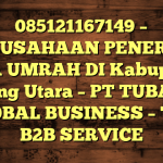 085121167149 – PERUSAHAAN PENERBIT VISA UMRAH DI Kabupaten Kayong Utara  – PT TUBAGUS GLOBAL BUSINESS – TGB B2B SERVICE
