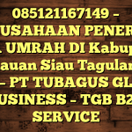 085121167149 – PERUSAHAAN PENERBIT VISA UMRAH DI Kabupaten Kepulauan Siau Tagulandang Biaro  – PT TUBAGUS GLOBAL BUSINESS – TGB B2B SERVICE