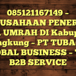 085121167149 – PERUSAHAAN PENERBIT VISA UMRAH DI Kabupaten Klungkung  – PT TUBAGUS GLOBAL BUSINESS – TGB B2B SERVICE
