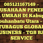 085121167149 – PERUSAHAAN PENERBIT VISA UMRAH DI Kabupaten Labuhanbatu Utara  – PT TUBAGUS GLOBAL BUSINESS – TGB B2B SERVICE