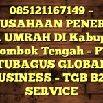 085121167149 – PERUSAHAAN PENERBIT VISA UMRAH DI Kabupaten Lombok Tengah  – PT TUBAGUS GLOBAL BUSINESS – TGB B2B SERVICE