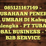 085121167149 – PERUSAHAAN PENERBIT VISA UMRAH DI Kabupaten Majalengka  – PT TUBAGUS GLOBAL BUSINESS – TGB B2B SERVICE