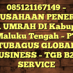 085121167149 – PERUSAHAAN PENERBIT VISA UMRAH DI Kabupaten Maluku Tengah  – PT TUBAGUS GLOBAL BUSINESS – TGB B2B SERVICE