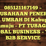 085121167149 – PERUSAHAAN PENERBIT VISA UMRAH DI Kabupaten Mamuju  – PT TUBAGUS GLOBAL BUSINESS – TGB B2B SERVICE