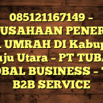 085121167149 – PERUSAHAAN PENERBIT VISA UMRAH DI Kabupaten Mamuju Utara  – PT TUBAGUS GLOBAL BUSINESS – TGB B2B SERVICE