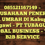 085121167149 – PERUSAHAAN PENERBIT VISA UMRAH DI Kabupaten Ngawi  – PT TUBAGUS GLOBAL BUSINESS – TGB B2B SERVICE