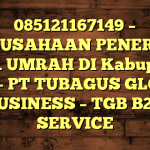 085121167149 – PERUSAHAAN PENERBIT VISA UMRAH DI Kabupaten Nias  – PT TUBAGUS GLOBAL BUSINESS – TGB B2B SERVICE
