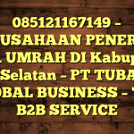 085121167149 – PERUSAHAAN PENERBIT VISA UMRAH DI Kabupaten Nias Selatan  – PT TUBAGUS GLOBAL BUSINESS – TGB B2B SERVICE