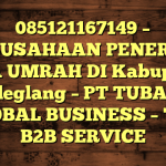 085121167149 – PERUSAHAAN PENERBIT VISA UMRAH DI Kabupaten Pandeglang  – PT TUBAGUS GLOBAL BUSINESS – TGB B2B SERVICE