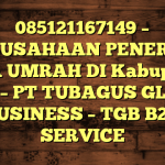 085121167149 – PERUSAHAAN PENERBIT VISA UMRAH DI Kabupaten Paser  – PT TUBAGUS GLOBAL BUSINESS – TGB B2B SERVICE
