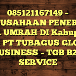 085121167149 – PERUSAHAAN PENERBIT VISA UMRAH DI Kabupaten Pati  – PT TUBAGUS GLOBAL BUSINESS – TGB B2B SERVICE