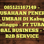 085121167149 – PERUSAHAAN PENERBIT VISA UMRAH DI Kabupaten Probolinggo  – PT TUBAGUS GLOBAL BUSINESS – TGB B2B SERVICE