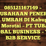 085121167149 – PERUSAHAAN PENERBIT VISA UMRAH DI Kabupaten Pulau Morotai  – PT TUBAGUS GLOBAL BUSINESS – TGB B2B SERVICE