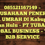 085121167149 – PERUSAHAAN PENERBIT VISA UMRAH DI Kabupaten Rokan Hulu  – PT TUBAGUS GLOBAL BUSINESS – TGB B2B SERVICE
