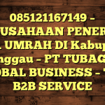 085121167149 – PERUSAHAAN PENERBIT VISA UMRAH DI Kabupaten Sanggau  – PT TUBAGUS GLOBAL BUSINESS – TGB B2B SERVICE