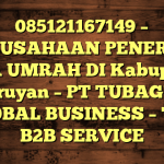 085121167149 – PERUSAHAAN PENERBIT VISA UMRAH DI Kabupaten Seruyan  – PT TUBAGUS GLOBAL BUSINESS – TGB B2B SERVICE