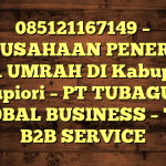 085121167149 – PERUSAHAAN PENERBIT VISA UMRAH DI Kabupaten Supiori  – PT TUBAGUS GLOBAL BUSINESS – TGB B2B SERVICE