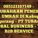 085121167149 – PERUSAHAAN PENERBIT VISA UMRAH DI Kabupaten Tangerang  – PT TUBAGUS GLOBAL BUSINESS – TGB B2B SERVICE