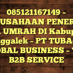 085121167149 – PERUSAHAAN PENERBIT VISA UMRAH DI Kabupaten Trenggalek  – PT TUBAGUS GLOBAL BUSINESS – TGB B2B SERVICE