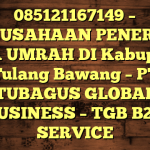 085121167149 – PERUSAHAAN PENERBIT VISA UMRAH DI Kabupaten Tulang Bawang  – PT TUBAGUS GLOBAL BUSINESS – TGB B2B SERVICE
