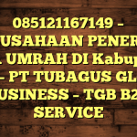 085121167149 – PERUSAHAAN PENERBIT VISA UMRAH DI Kabupaten Wajo  – PT TUBAGUS GLOBAL BUSINESS – TGB B2B SERVICE