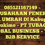 085121167149 – PERUSAHAAN PENERBIT VISA UMRAH DI Kabupaten Yahukimo  – PT TUBAGUS GLOBAL BUSINESS – TGB B2B SERVICE