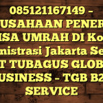 085121167149 – PERUSAHAAN PENERBIT VISA UMRAH DI Kota Administrasi Jakarta Selatan  – PT TUBAGUS GLOBAL BUSINESS – TGB B2B SERVICE
