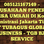 085121167149 – PERUSAHAAN PENERBIT VISA UMRAH DI Kota Administrasi Jakarta Timur  – PT TUBAGUS GLOBAL BUSINESS – TGB B2B SERVICE