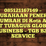 085121167149 – PERUSAHAAN PENERBIT VISA UMRAH DI Kota Ambon  – PT TUBAGUS GLOBAL BUSINESS – TGB B2B SERVICE