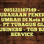 085121167149 – PERUSAHAAN PENERBIT VISA UMRAH DI Kota Banda Aceh  – PT TUBAGUS GLOBAL BUSINESS – TGB B2B SERVICE