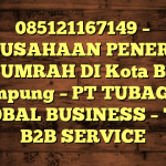 085121167149 – PERUSAHAAN PENERBIT VISA UMRAH DI Kota Bandar Lampung  – PT TUBAGUS GLOBAL BUSINESS – TGB B2B SERVICE