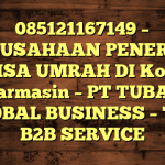 085121167149 – PERUSAHAAN PENERBIT VISA UMRAH DI Kota Banjarmasin  – PT TUBAGUS GLOBAL BUSINESS – TGB B2B SERVICE