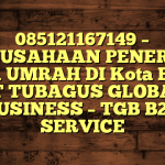 085121167149 – PERUSAHAAN PENERBIT VISA UMRAH DI Kota Batu  – PT TUBAGUS GLOBAL BUSINESS – TGB B2B SERVICE