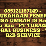 085121167149 – PERUSAHAAN PENERBIT VISA UMRAH DI Kota Bau-Bau  – PT TUBAGUS GLOBAL BUSINESS – TGB B2B SERVICE